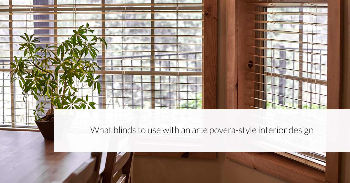 What blinds to use with an arte povera-style interior design
